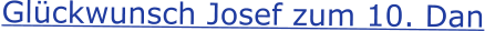Glückwunsch Josef zum 10. Dan